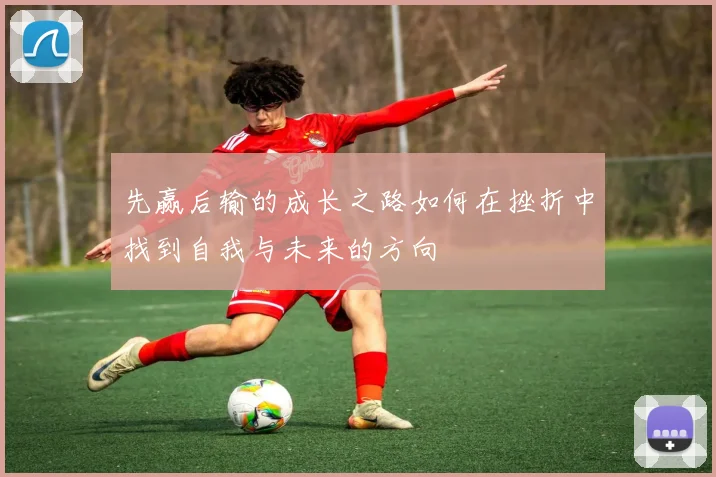 先赢后输的成长之路如何在挫折中找到自我与未来的方向