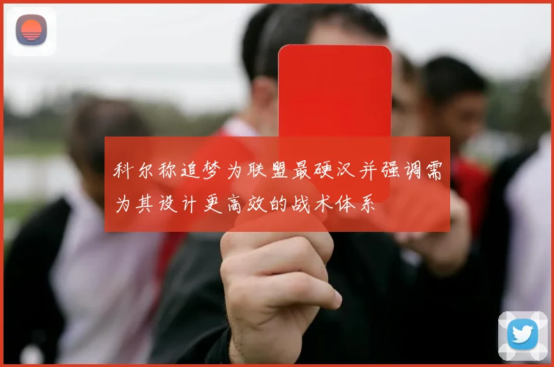 科尔称追梦为联盟最硬汉并强调需为其设计更高效的战术体系
